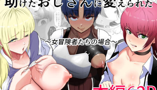 助けたおじさんに変えられた〜女冒険者たちの場合〜